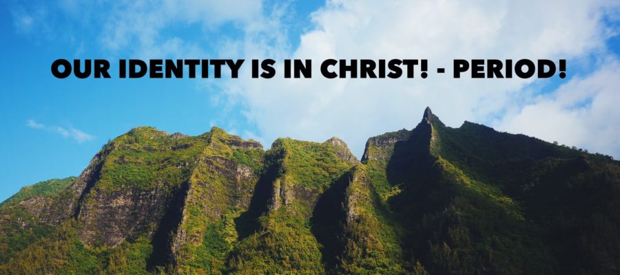 Our Identity is in Christ! – Period!